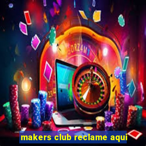 makers club reclame aqui